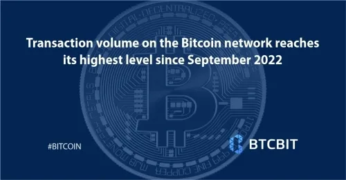 Transaction volume on the Bitcoin network reaches its highest level since September 2022