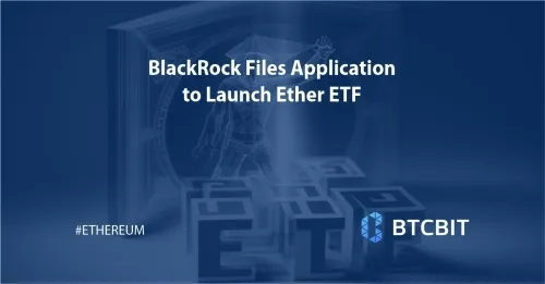 BlackRock Files Application to Launch Ether ETF