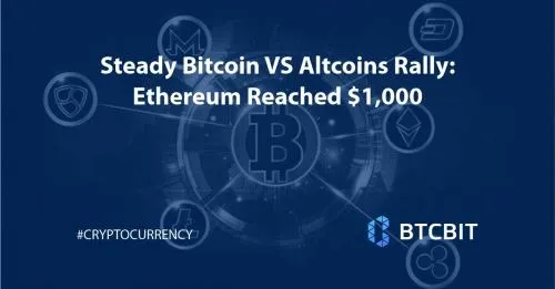 Steady Bitcoin VS Altcoins Rally: Ethereum Reached $1,000