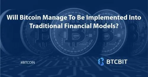 Will Bitcoin Manage To Be Implemented Into Traditional Financial Models?